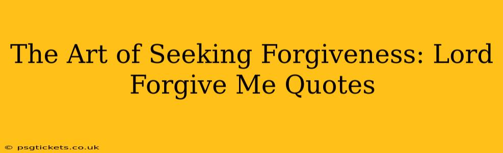 The Art of Seeking Forgiveness: Lord Forgive Me Quotes