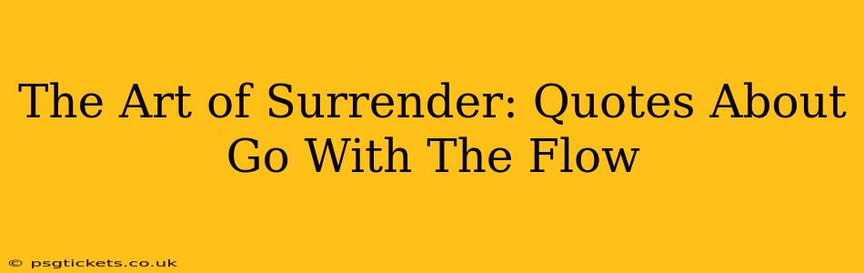 The Art of Surrender: Quotes About Go With The Flow