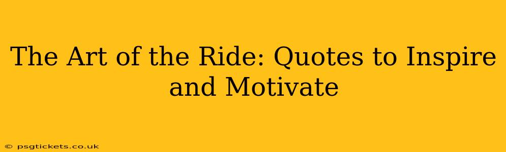 The Art of the Ride: Quotes to Inspire and Motivate