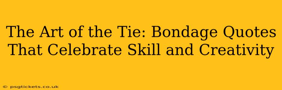The Art of the Tie: Bondage Quotes That Celebrate Skill and Creativity