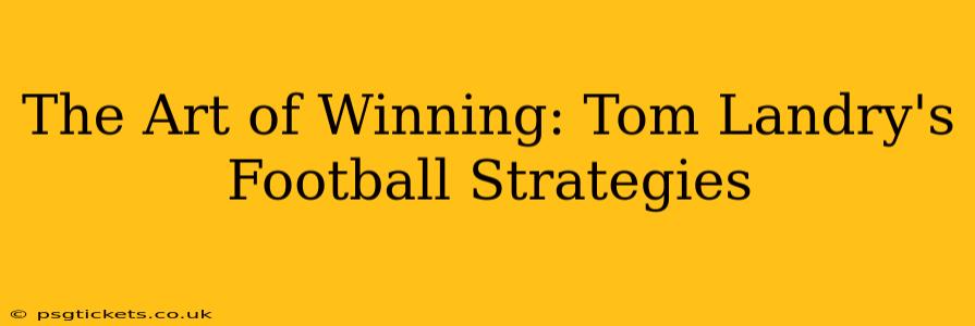 The Art of Winning: Tom Landry's Football Strategies