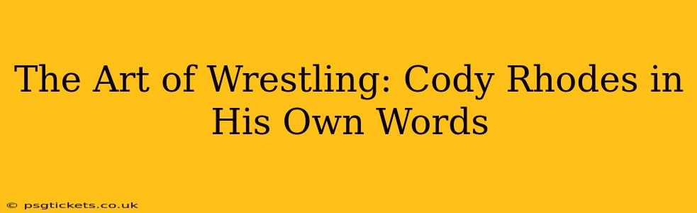 The Art of Wrestling: Cody Rhodes in His Own Words
