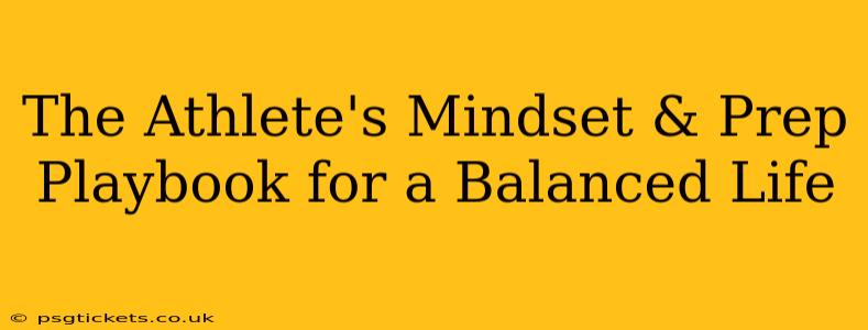 The Athlete's Mindset & Prep Playbook for a Balanced Life