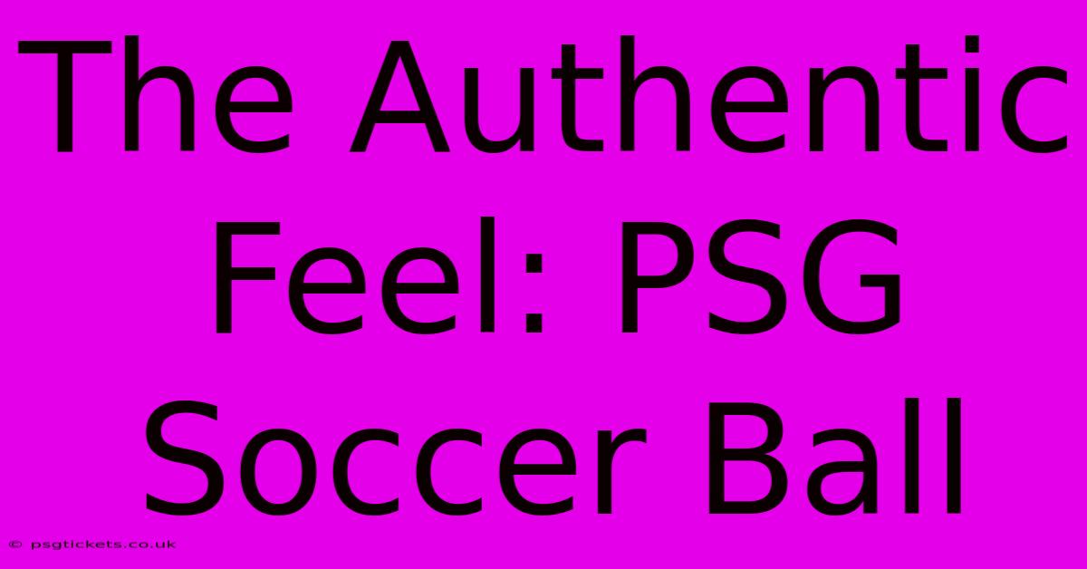 The Authentic Feel: PSG Soccer Ball