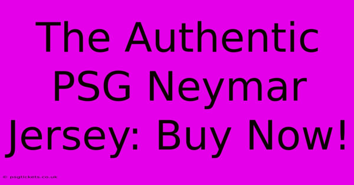 The Authentic PSG Neymar Jersey: Buy Now!