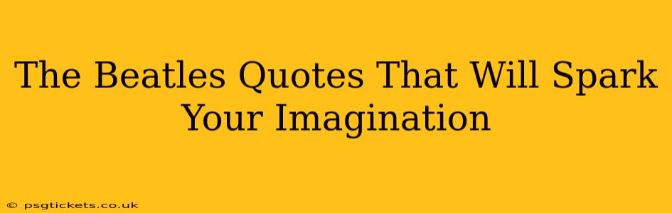 The Beatles Quotes That Will Spark Your Imagination