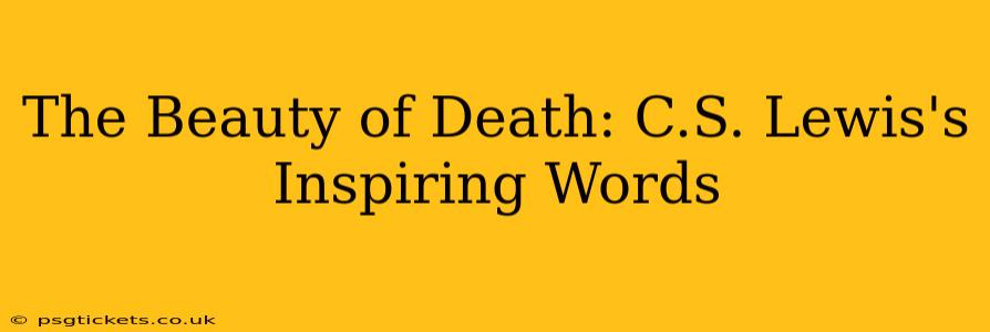 The Beauty of Death: C.S. Lewis's Inspiring Words