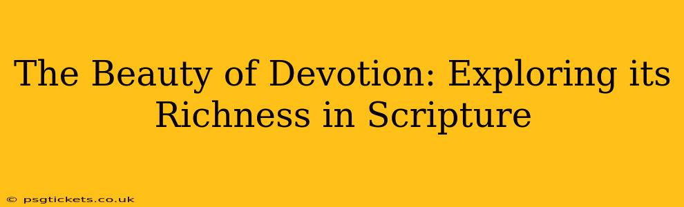 The Beauty of Devotion: Exploring its Richness in Scripture