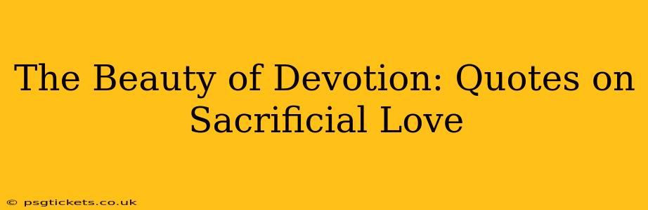 The Beauty of Devotion: Quotes on Sacrificial Love