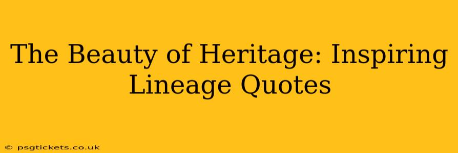 The Beauty of Heritage: Inspiring Lineage Quotes