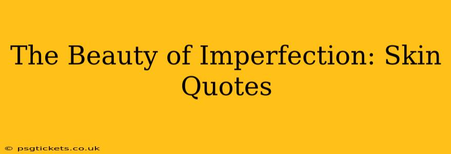 The Beauty of Imperfection: Skin Quotes