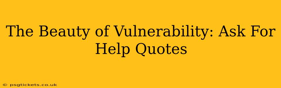 The Beauty of Vulnerability: Ask For Help Quotes