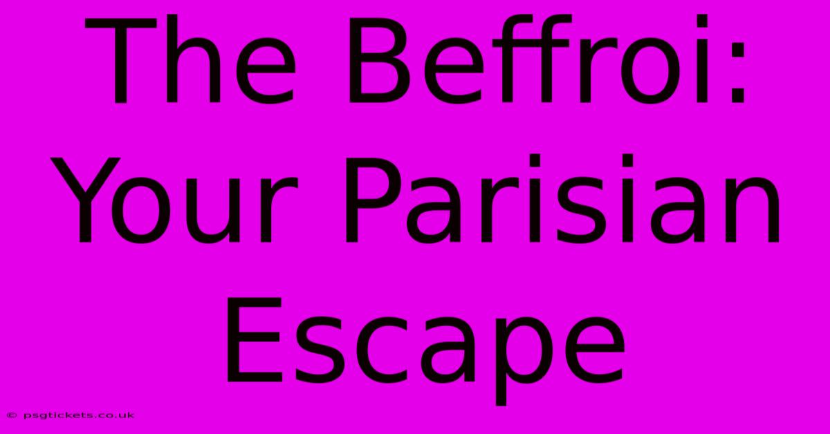 The Beffroi: Your Parisian Escape