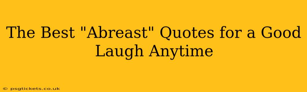 The Best "Abreast" Quotes for a Good Laugh Anytime