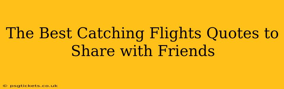 The Best Catching Flights Quotes to Share with Friends