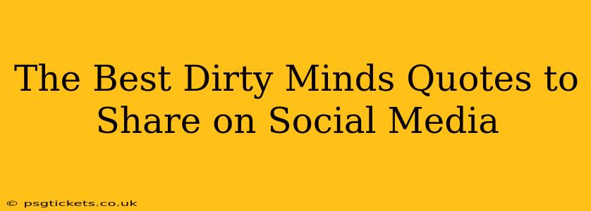 The Best Dirty Minds Quotes to Share on Social Media