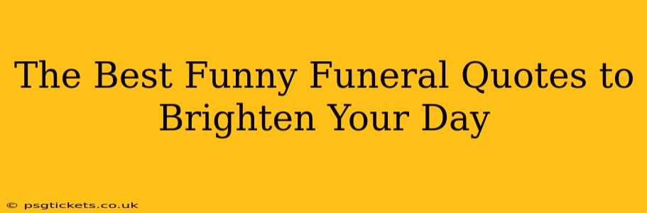 The Best Funny Funeral Quotes to Brighten Your Day