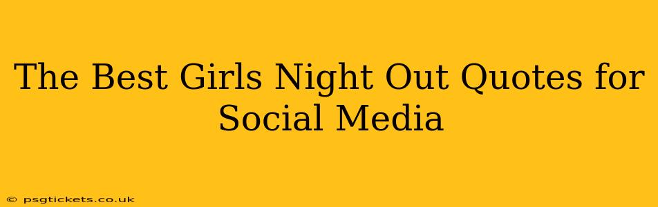 The Best Girls Night Out Quotes for Social Media