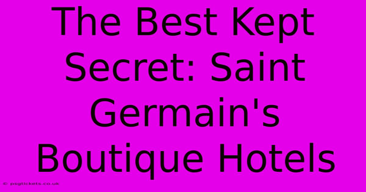 The Best Kept Secret: Saint Germain's Boutique Hotels