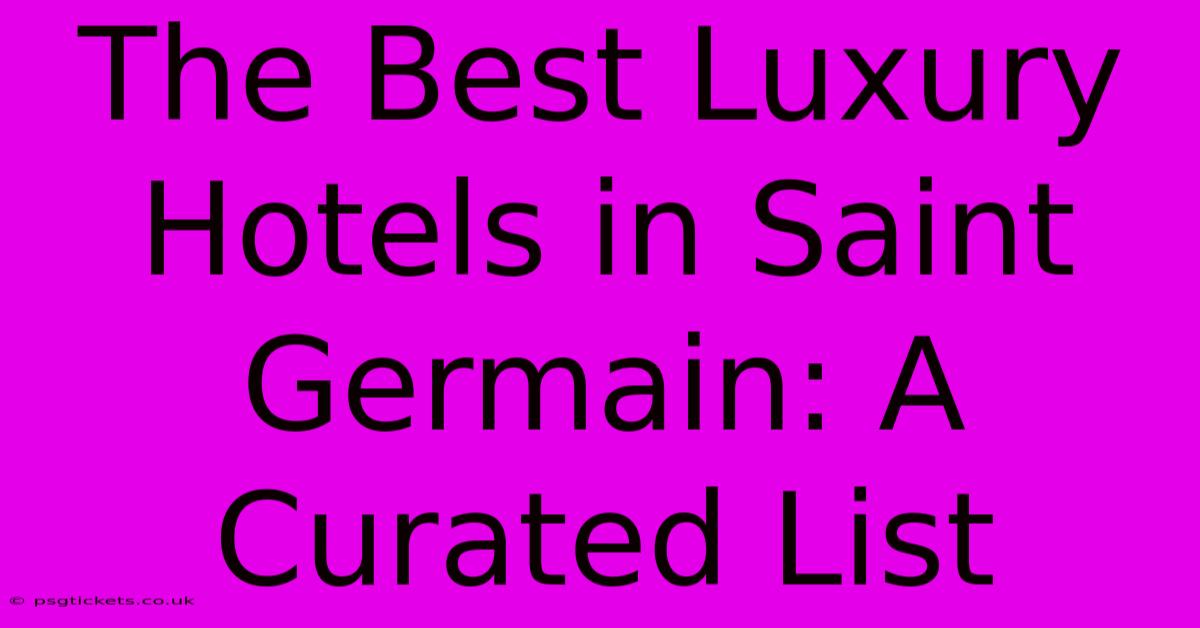 The Best Luxury Hotels In Saint Germain: A Curated List