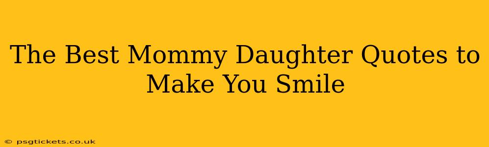 The Best Mommy Daughter Quotes to Make You Smile