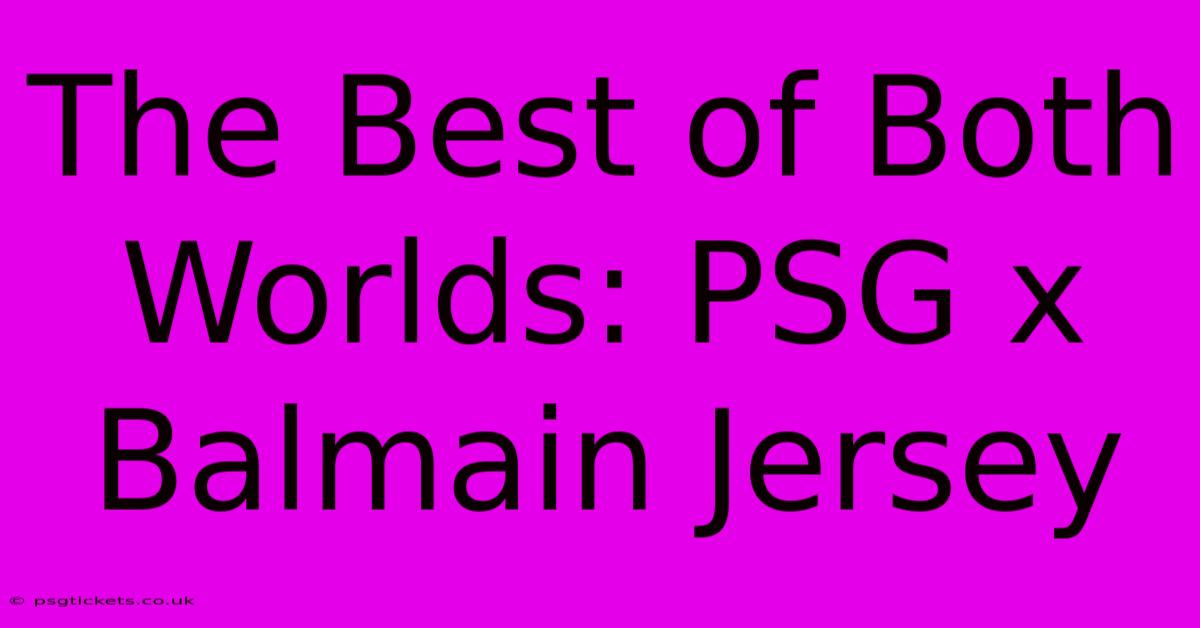 The Best Of Both Worlds: PSG X Balmain Jersey