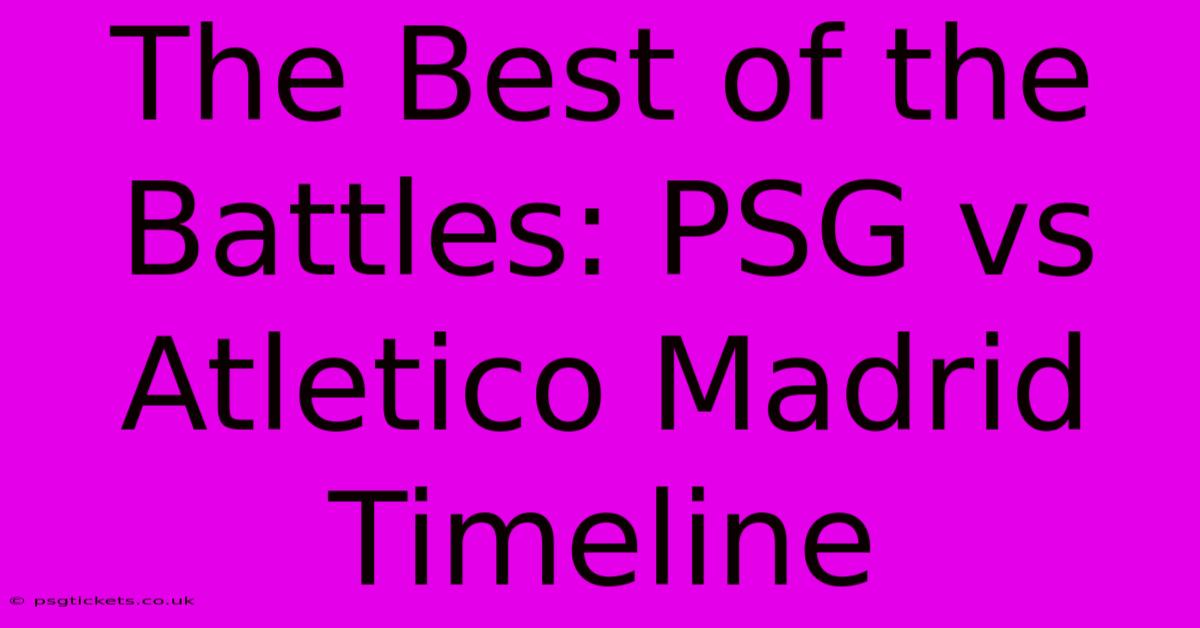 The Best Of The Battles: PSG Vs Atletico Madrid Timeline