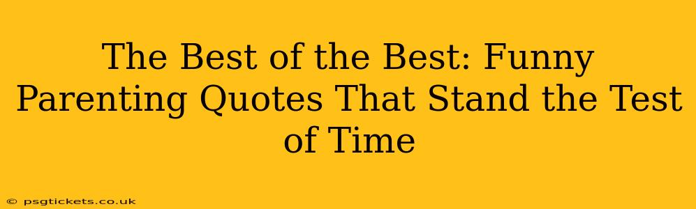 The Best of the Best: Funny Parenting Quotes That Stand the Test of Time