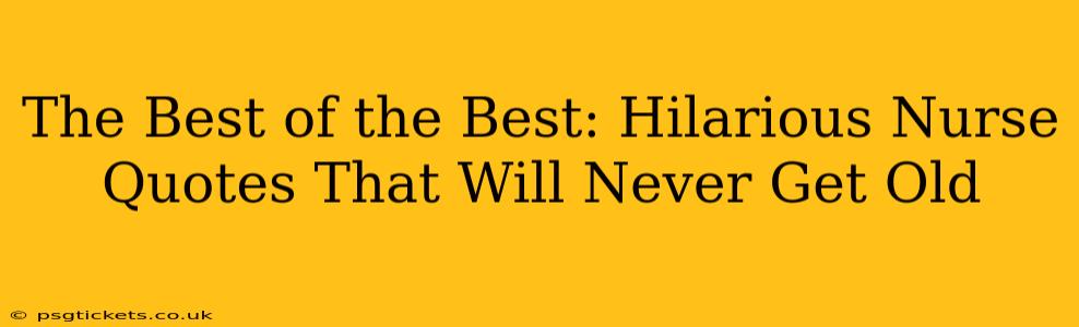 The Best of the Best: Hilarious Nurse Quotes That Will Never Get Old