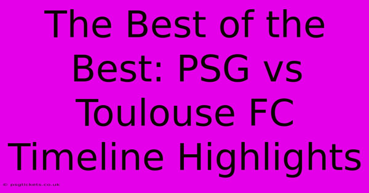 The Best Of The Best: PSG Vs Toulouse FC Timeline Highlights