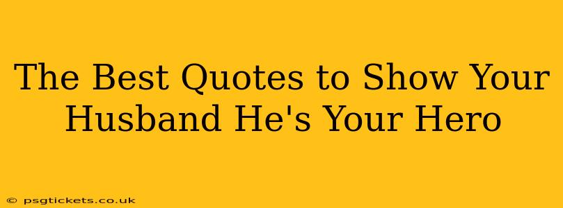 The Best Quotes to Show Your Husband He's Your Hero