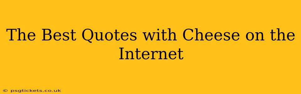 The Best Quotes with Cheese on the Internet