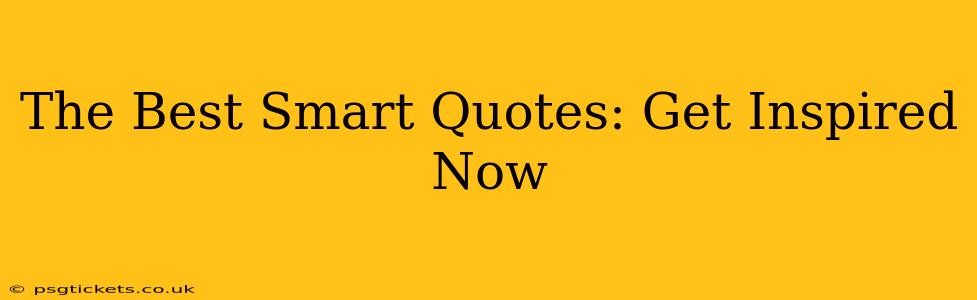 The Best Smart Quotes: Get Inspired Now