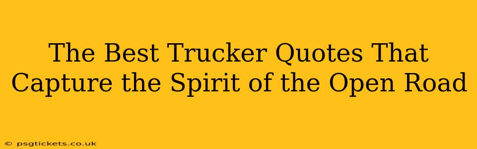 The Best Trucker Quotes That Capture the Spirit of the Open Road