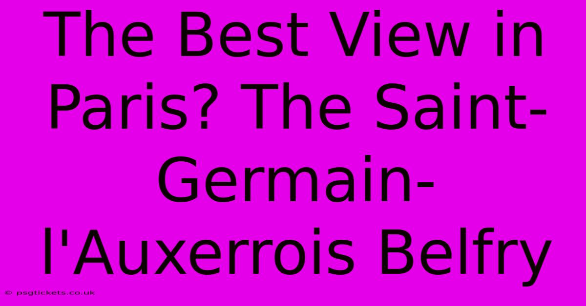 The Best View In Paris? The Saint-Germain-l'Auxerrois Belfry