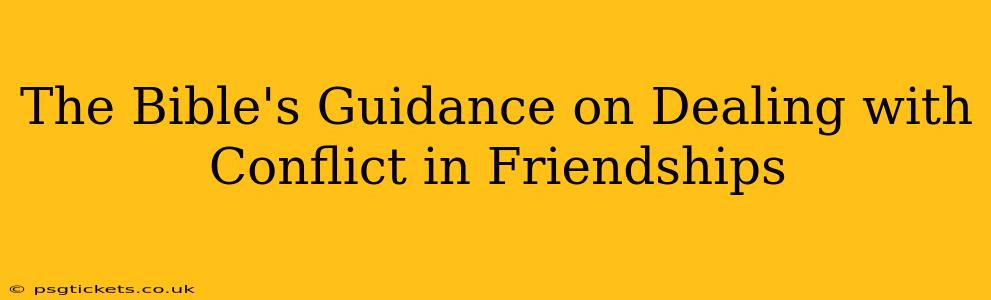 The Bible's Guidance on Dealing with Conflict in Friendships