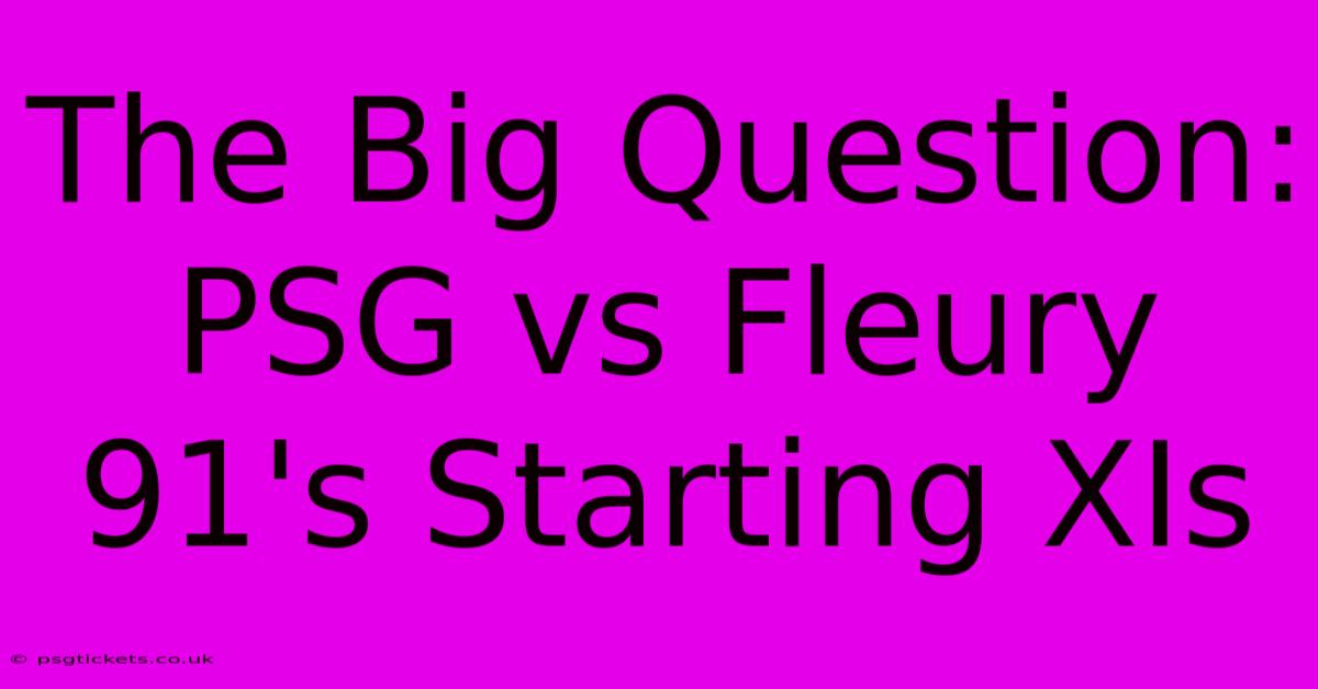 The Big Question: PSG Vs Fleury 91's Starting XIs