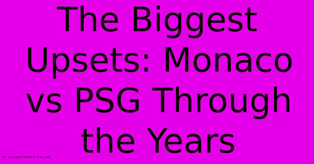 The Biggest Upsets: Monaco Vs PSG Through The Years