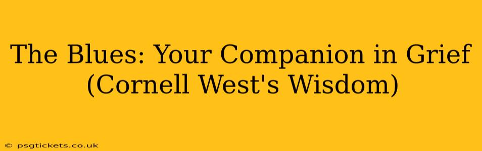 The Blues: Your Companion in Grief (Cornell West's Wisdom)