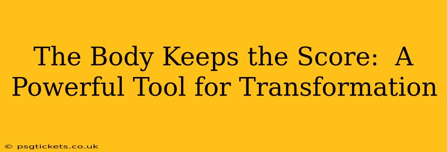 The Body Keeps the Score:  A Powerful Tool for Transformation