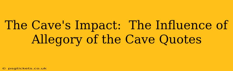 The Cave's Impact:  The Influence of Allegory of the Cave Quotes