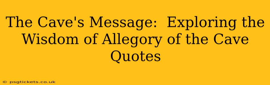 The Cave's Message:  Exploring the Wisdom of Allegory of the Cave Quotes