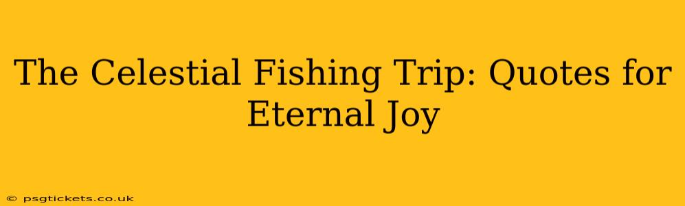The Celestial Fishing Trip: Quotes for Eternal Joy