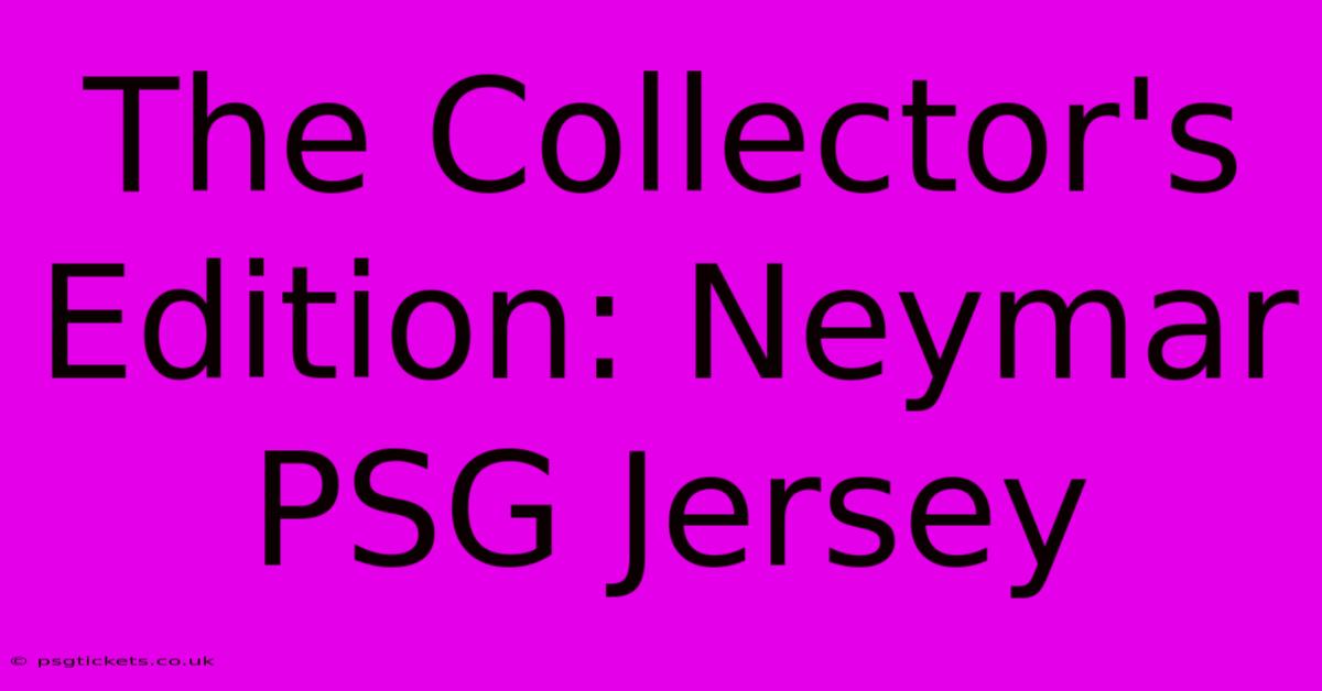 The Collector's Edition: Neymar PSG Jersey