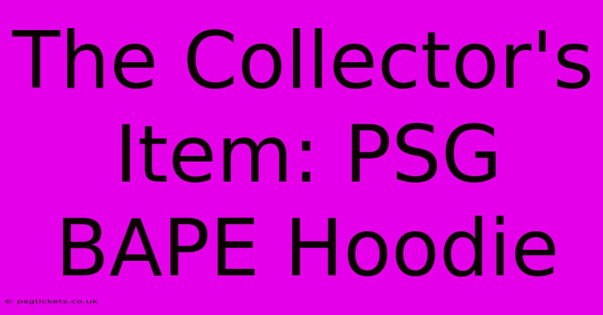 The Collector's Item: PSG BAPE Hoodie