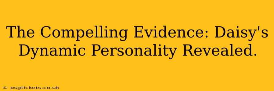 The Compelling Evidence: Daisy's Dynamic Personality Revealed.