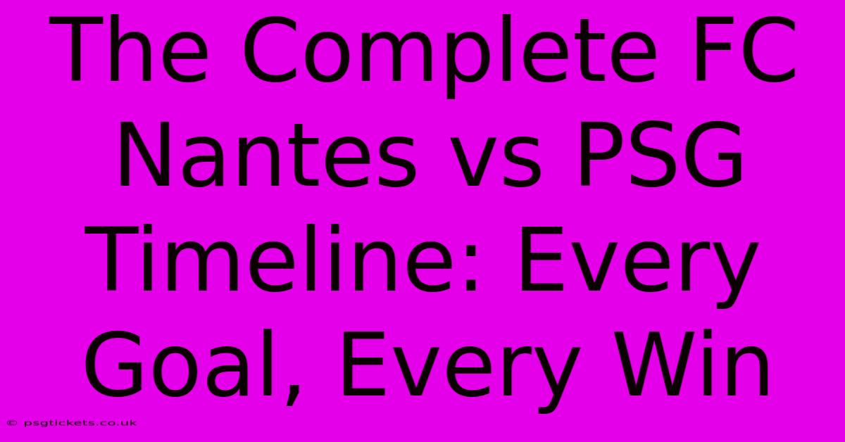 The Complete FC Nantes Vs PSG Timeline: Every Goal, Every Win