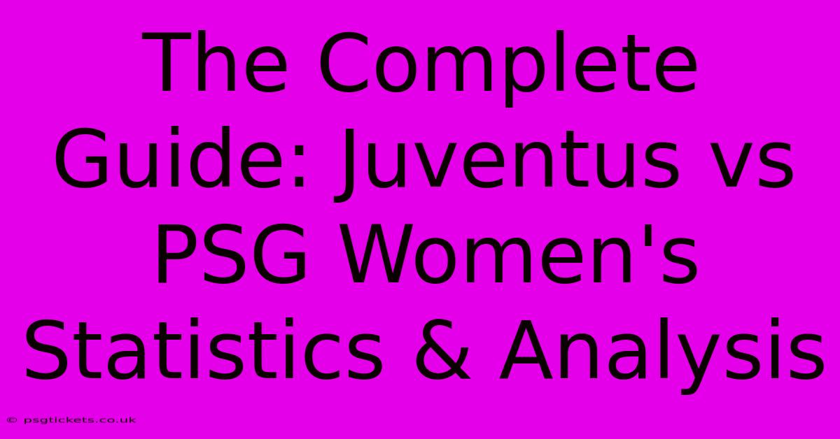 The Complete Guide: Juventus Vs PSG Women's Statistics & Analysis