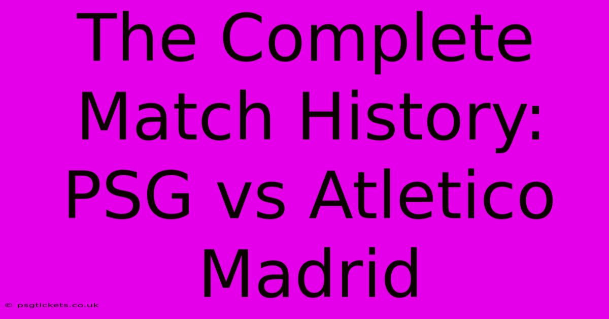 The Complete Match History: PSG Vs Atletico Madrid