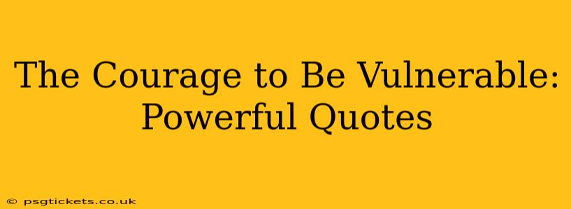 The Courage to Be Vulnerable: Powerful Quotes